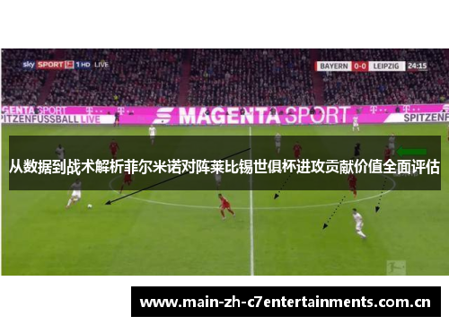 从数据到战术解析菲尔米诺对阵莱比锡世俱杯进攻贡献价值全面评估