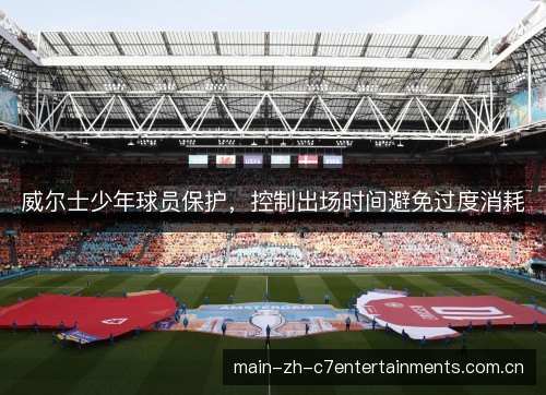 威尔士少年球员保护，控制出场时间避免过度消耗